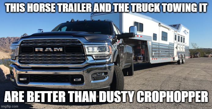 Truck towing a horse trailer | THIS HORSE TRAILER AND THE TRUCK TOWING IT; ARE BETTER THAN DUSTY CROPHOPPER | image tagged in truck towing a horse trailer | made w/ Imgflip meme maker