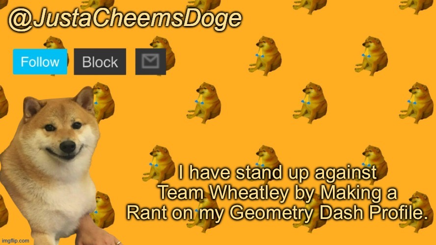 I am ranting on Team Wheatley on my Geometry Dash Profile. | I have stand up against Team Wheatley by Making a Rant on my Geometry Dash Profile. | image tagged in new justacheemsdoge announcement template | made w/ Imgflip meme maker