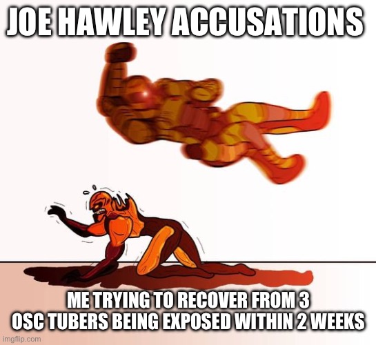 WHY DO ALL THE GOOD ONES HAVE TO BE PROBLEMATIC ? | JOE HAWLEY ACCUSATIONS; ME TRYING TO RECOVER FROM 3 OSC TUBERS BEING EXPOSED WITHIN 2 WEEKS | image tagged in doom guy elbow dropping a demon,bfb,bfdi,why | made w/ Imgflip meme maker