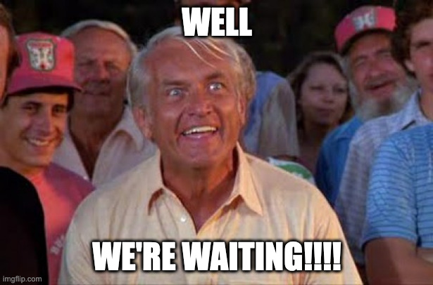 ted knight | WELL WE'RE WAITING!!!! | image tagged in ted knight | made w/ Imgflip meme maker