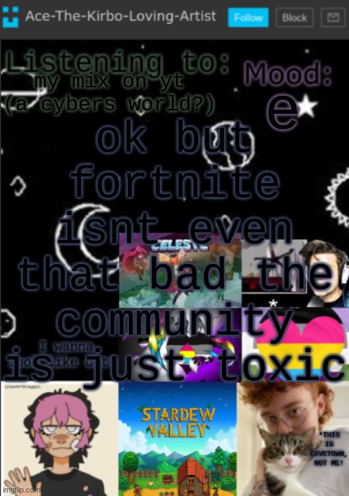 my new temp!! (aces temp!) | ok but fortnite isnt even that bad the community is just toxic; my mix on yt (a cybers world?); e | image tagged in my new temp aces temp | made w/ Imgflip meme maker