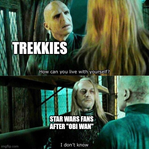 Obi Ahsoka Fett ... | TREKKIES; STAR WARS FANS AFTER "OBI WAN" | image tagged in how can you live with yourself | made w/ Imgflip meme maker