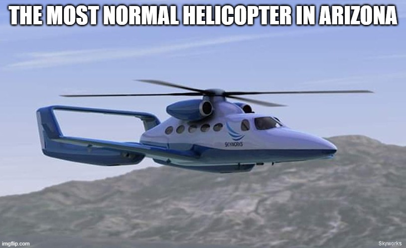 THE MOST NORMAL HELICOPTER IN ARIZONA | image tagged in goofy ahh plane | made w/ Imgflip meme maker