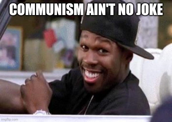 50 CENT DAMN HOMIE!! | COMMUNISM AIN'T NO JOKE | image tagged in 50 cent damn homie | made w/ Imgflip meme maker