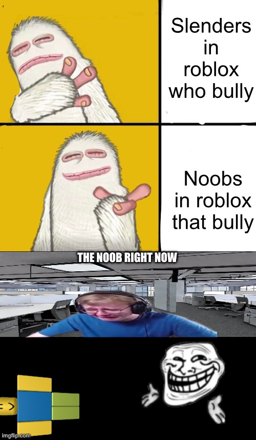 Mammot drake | Slenders in roblox who bully; Noobs in roblox that bully; THE NOOB RIGHT NOW | image tagged in mammot drake | made w/ Imgflip meme maker