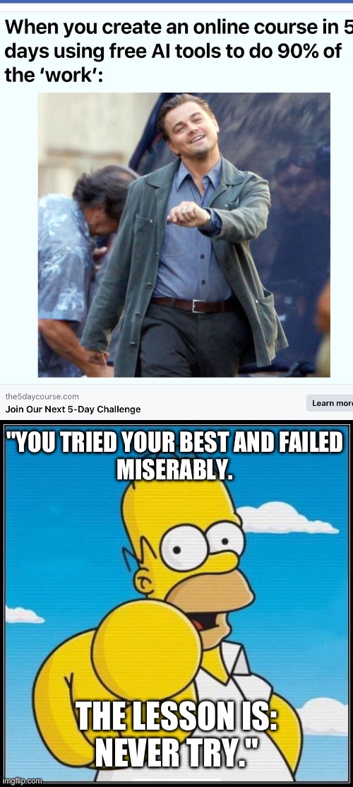 Why try? Use AI | "YOU TRIED YOUR BEST AND FAILED
MISERABLY. THE LESSON IS:
NEVER TRY." | image tagged in homer simpson ultimate,artificial intelligence,try | made w/ Imgflip meme maker