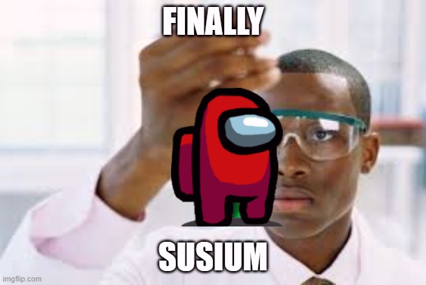 FINALLY | FINALLY; SUSIUM | image tagged in finally | made w/ Imgflip meme maker