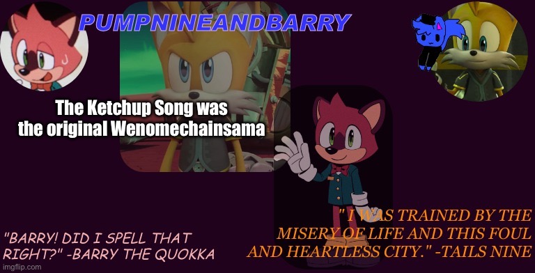 PumpNineandBarry temp | The Ketchup Song was the original Wenomechainsama | image tagged in pumpnineandbarry temp | made w/ Imgflip meme maker