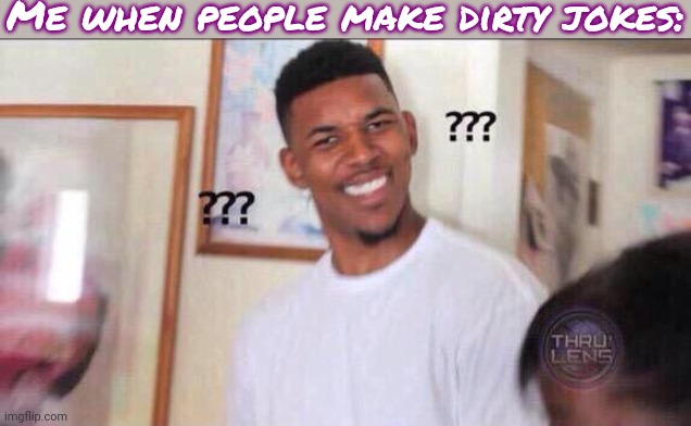 What does that mean? | Me when people make dirty jokes: | image tagged in black guy confused,asexual,i don't know | made w/ Imgflip meme maker