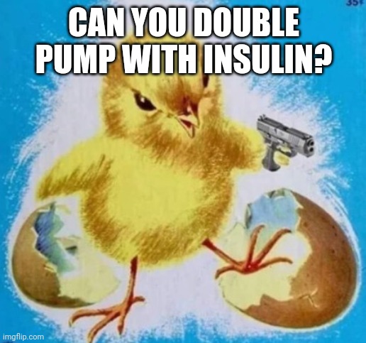 badass chick | CAN YOU DOUBLE PUMP WITH INSULIN? | image tagged in badass chick | made w/ Imgflip meme maker