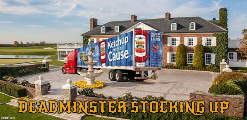 Bedminster gets a delivery | DEADMINSTER STOCKING UP | image tagged in ketchup,donald trump,bedminster,trumpertantrum,maga,willis indicts trump 41 counts | made w/ Imgflip meme maker
