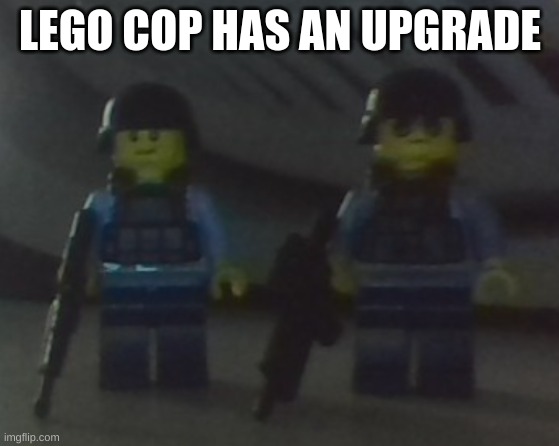 Upgrades in comments | LEGO COP HAS AN UPGRADE | made w/ Imgflip meme maker