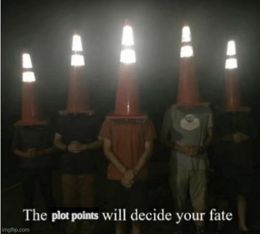 The plot points will decide your fate | plot points | image tagged in the council will decide your fate,author,writing,books | made w/ Imgflip meme maker