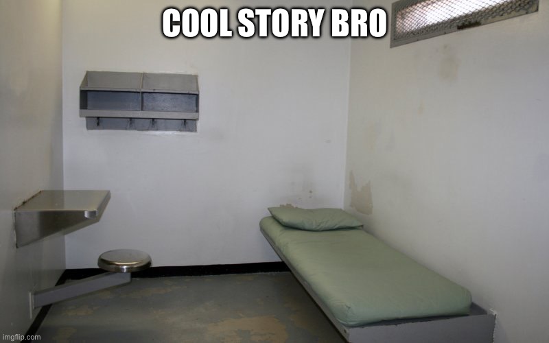 Prison cell inside | COOL STORY BRO | image tagged in prison cell inside | made w/ Imgflip meme maker
