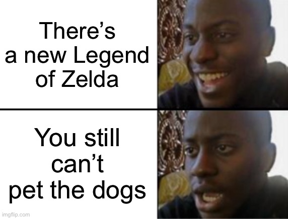 No petting :( | There’s a new Legend of Zelda; You still can’t pet the dogs | image tagged in oh yeah oh no,legend of zelda | made w/ Imgflip meme maker