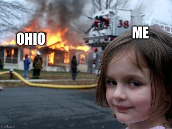 Disaster Girl | OHIO; ME | image tagged in memes,disaster girl | made w/ Imgflip meme maker