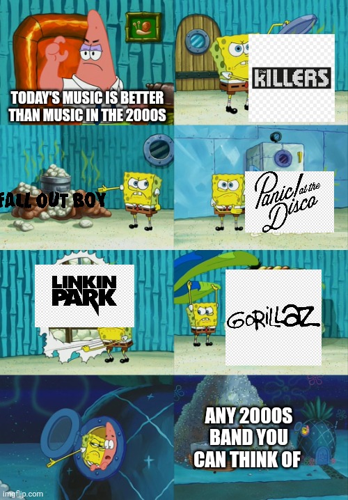 In my opinion | TODAY'S MUSIC IS BETTER THAN MUSIC IN THE 2000S; ANY 2000S BAND YOU CAN THINK OF | image tagged in spongebob diapers meme | made w/ Imgflip meme maker