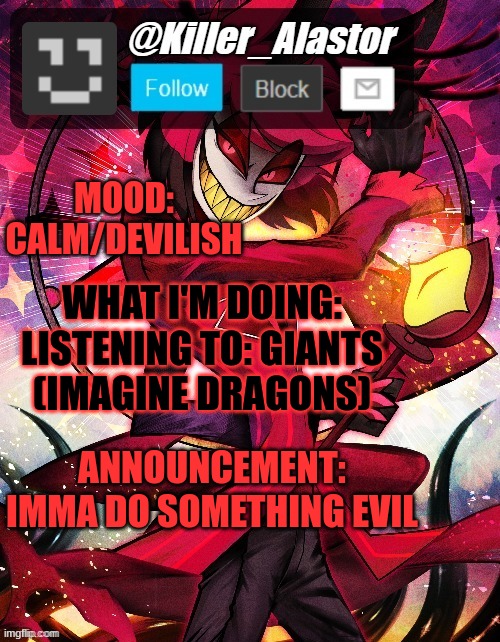 Announcement template Existent made me :) | MOOD:
CALM/DEVILISH; WHAT I'M DOING:
LISTENING TO: GIANTS (IMAGINE DRAGONS); ANNOUNCEMENT:
IMMA DO SOMETHING EVIL | image tagged in cool,nice | made w/ Imgflip meme maker