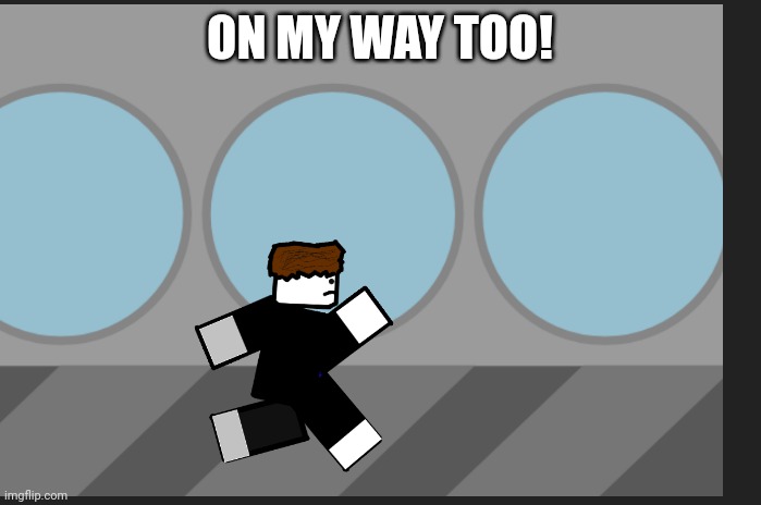 ON MY WAY TOO! | made w/ Imgflip meme maker