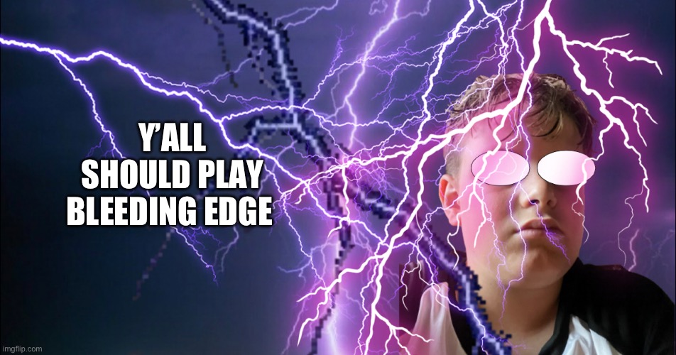 Y’ALL SHOULD PLAY BLEEDING EDGE | made w/ Imgflip meme maker