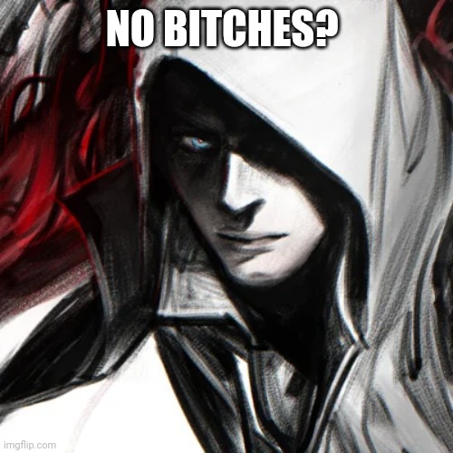 Alex Mercer from Prototype  | NO BITCHES? | made w/ Imgflip meme maker