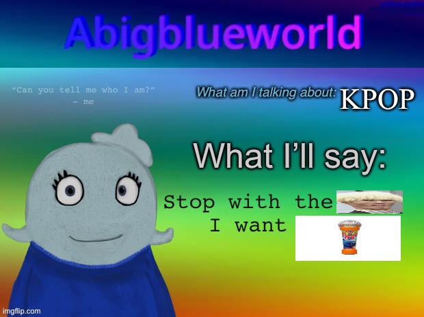 Abigblueworld announcement template | KPOP Stop with the
I want | image tagged in abigblueworld announcement template | made w/ Imgflip meme maker