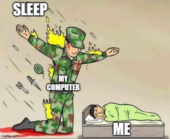 Soldier protecting sleeping child | SLEEP; MY COMPUTER; ME | image tagged in soldier protecting sleeping child | made w/ Imgflip meme maker