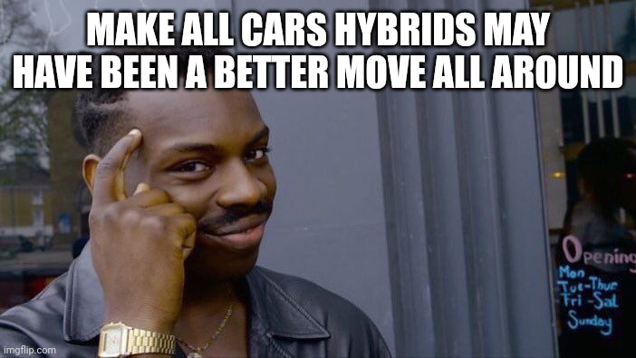Roll Safe Think About It Meme | MAKE ALL CARS HYBRIDS MAY HAVE BEEN A BETTER MOVE ALL AROUND | image tagged in memes,roll safe think about it | made w/ Imgflip meme maker
