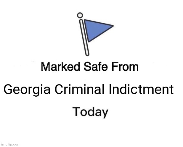 Marked Safe From | Georgia Criminal Indictment | image tagged in memes,marked safe from | made w/ Imgflip meme maker