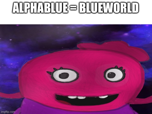 AlphaBlue is BlueWorld AlphaBlue is BlueWorld AlphaBlue is BlueWorld AlphaBlue is BlueWorld AlphaBlue is BlueWorld AlphaBlue is  | ALPHABLUE = BLUEWORLD | made w/ Imgflip meme maker