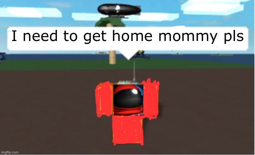 Roblox among us wants home | I need to get home mommy pls | image tagged in i was put on this planet only to feel pain blank,among us,roblox | made w/ Imgflip meme maker