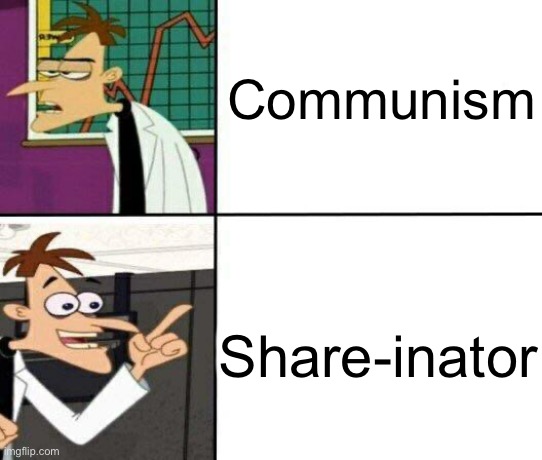 Drake but it's Doofenshmirtz | Communism; Share-inator | image tagged in drake but it's doofenshmirtz | made w/ Imgflip meme maker