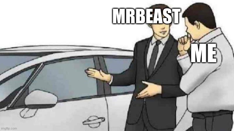 every 5 year olds dream | MRBEAST; ME | image tagged in memes,car salesman slaps roof of car | made w/ Imgflip meme maker