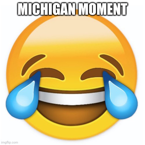 Laughing Emoji | MICHIGAN MOMENT | image tagged in laughing emoji | made w/ Imgflip meme maker