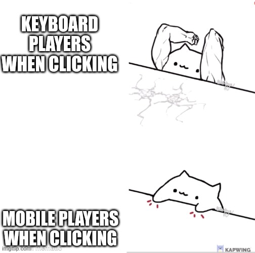 bongo cat strong | KEYBOARD PLAYERS WHEN CLICKING; MOBILE PLAYERS WHEN CLICKING | image tagged in bongo cat strong | made w/ Imgflip meme maker