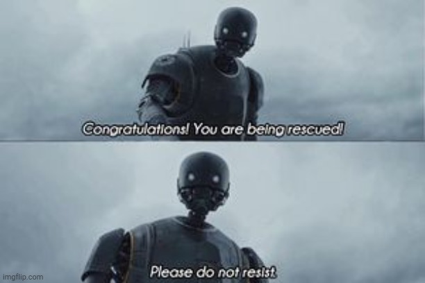 You are being rescued | image tagged in you are being rescued | made w/ Imgflip meme maker