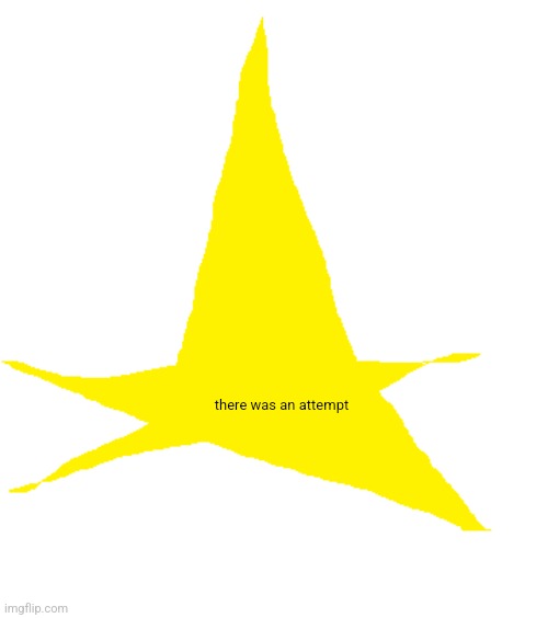 There was an attempt star! | there was an attempt | image tagged in there was an attempt star | made w/ Imgflip meme maker