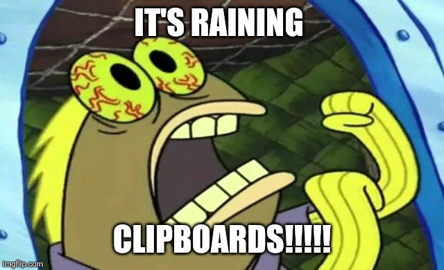 Raining clipboards | IT'S RAINING; CLIPBOARDS!!!!! | image tagged in spongebob chocolate | made w/ Imgflip meme maker
