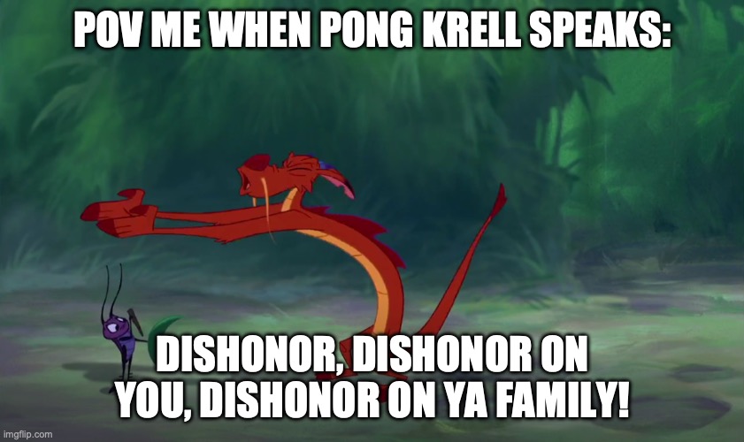 Dishonor! | POV ME WHEN PONG KRELL SPEAKS:; DISHONOR, DISHONOR ON YOU, DISHONOR ON YA FAMILY! | image tagged in dishonor | made w/ Imgflip meme maker