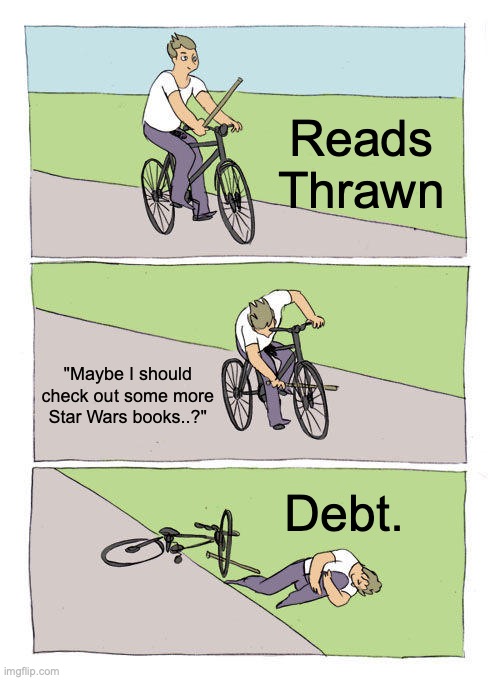 Bike Fall | Reads Thrawn; "Maybe I should check out some more Star Wars books..?"; Debt. | image tagged in memes,bike fall | made w/ Imgflip meme maker