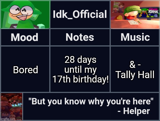 It might be 27 days instead of 28 | 28 days until my 17th birthday! Bored; & - Tally Hall | image tagged in idk_official's d b announcement template,idk,stuff,s o u p,carck | made w/ Imgflip meme maker