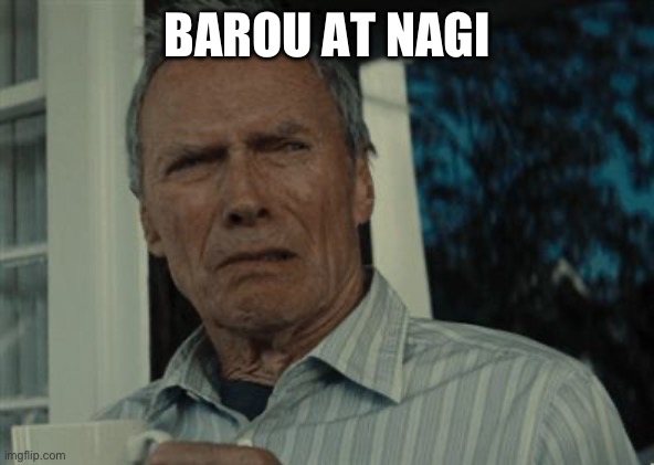 Disgusting face | BAROU AT NAGI | image tagged in disgusting face | made w/ Imgflip meme maker