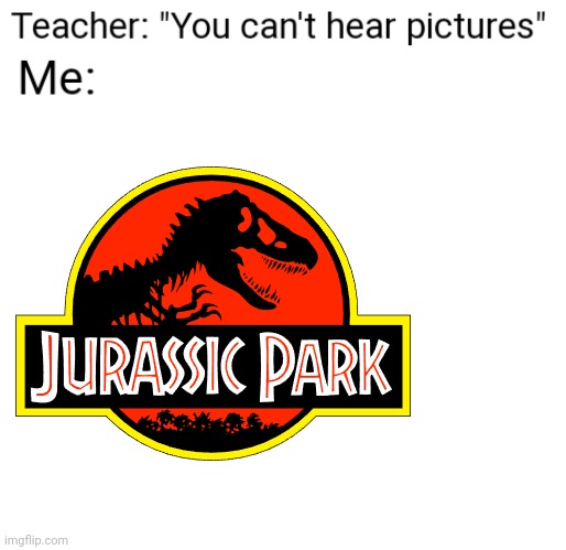You can hear the theme song playing as you look at this image | image tagged in you can't hear pictures,jurassic park,jurassicparkfan102504,jpfan102504 | made w/ Imgflip meme maker