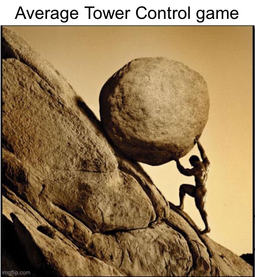 If you play a backline GET ON THE TOWER | Average Tower Control game | image tagged in sisyphus | made w/ Imgflip meme maker
