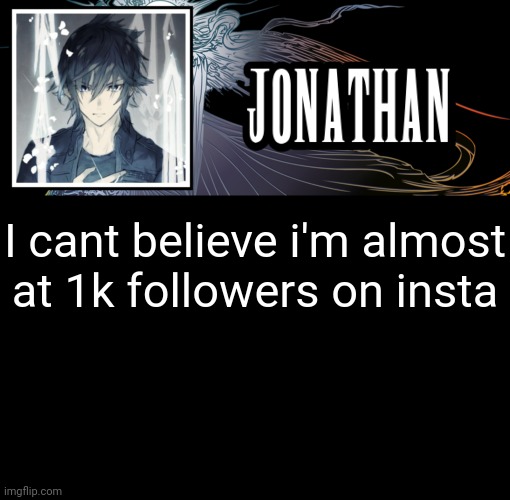 Jonathan's XVth Template | I cant believe i'm almost at 1k followers on insta | image tagged in jonathan's xvth template | made w/ Imgflip meme maker