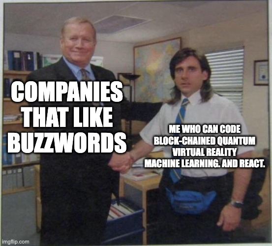 the office handshake | COMPANIES THAT LIKE BUZZWORDS; ME WHO CAN CODE BLOCK-CHAINED QUANTUM VIRTUAL REALITY MACHINE LEARNING. AND REACT. | image tagged in the office handshake | made w/ Imgflip meme maker