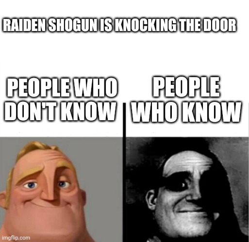 :skull: | RAIDEN SHOGUN IS KNOCKING THE DOOR; PEOPLE WHO DON'T KNOW; PEOPLE WHO KNOW | image tagged in genshin impact | made w/ Imgflip meme maker