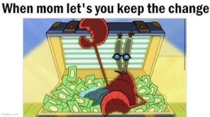 How I Feel like when my mom lets me keep the change | image tagged in memes,childhood,money,funny,parents,true | made w/ Imgflip meme maker