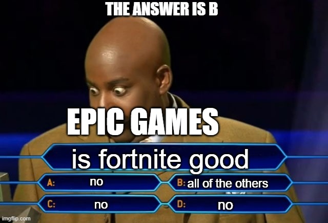 Who wants to be a millionaire? | THE ANSWER IS B; EPIC GAMES; is fortnite good; no; all of the others; no; no | image tagged in who wants to be a millionaire | made w/ Imgflip meme maker