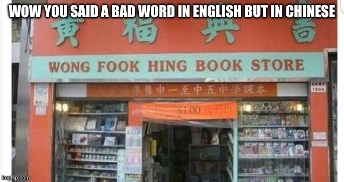 Wong Fook Hing | WOW YOU SAID A BAD WORD IN ENGLISH BUT IN CHINESE | image tagged in wong fook hing | made w/ Imgflip meme maker